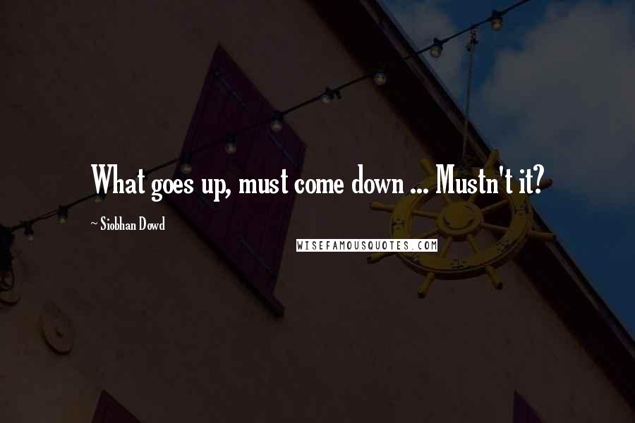 Siobhan Dowd Quotes: What goes up, must come down ... Mustn't it?