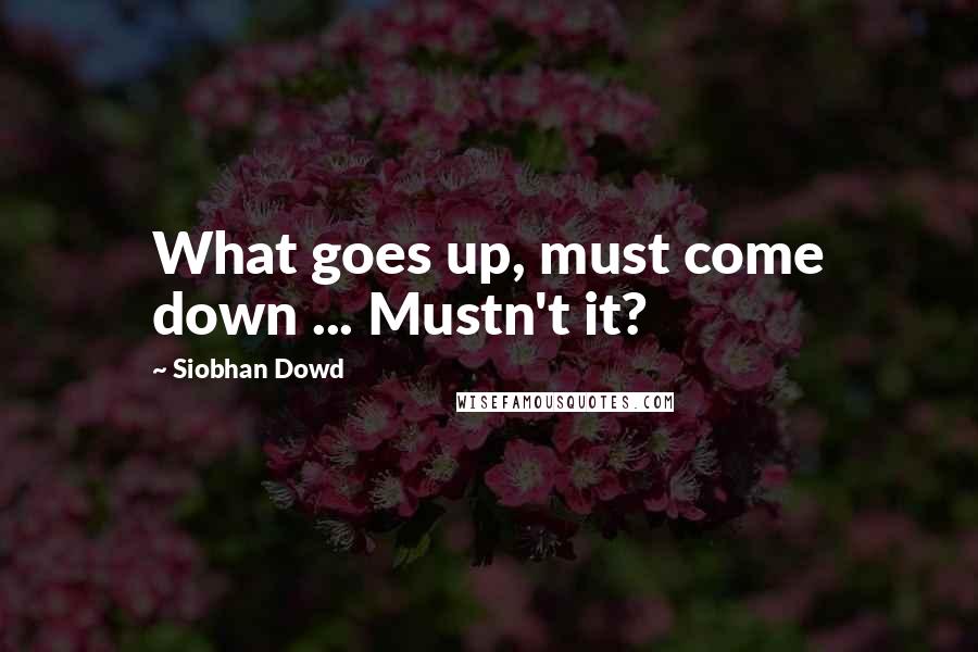 Siobhan Dowd Quotes: What goes up, must come down ... Mustn't it?