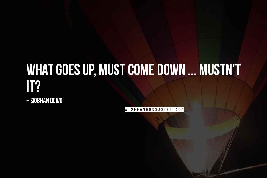 Siobhan Dowd Quotes: What goes up, must come down ... Mustn't it?