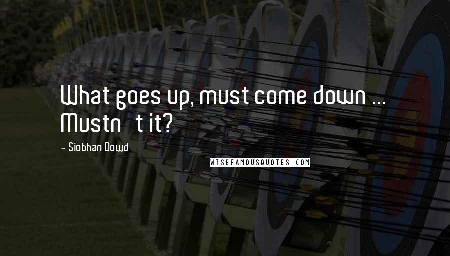 Siobhan Dowd Quotes: What goes up, must come down ... Mustn't it?