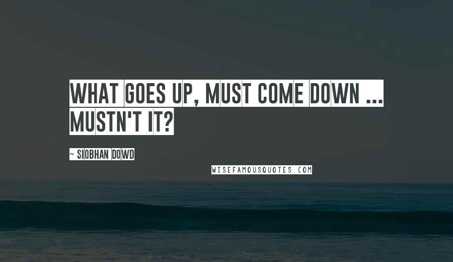 Siobhan Dowd Quotes: What goes up, must come down ... Mustn't it?