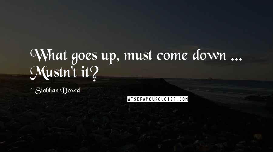 Siobhan Dowd Quotes: What goes up, must come down ... Mustn't it?