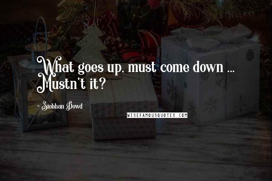 Siobhan Dowd Quotes: What goes up, must come down ... Mustn't it?