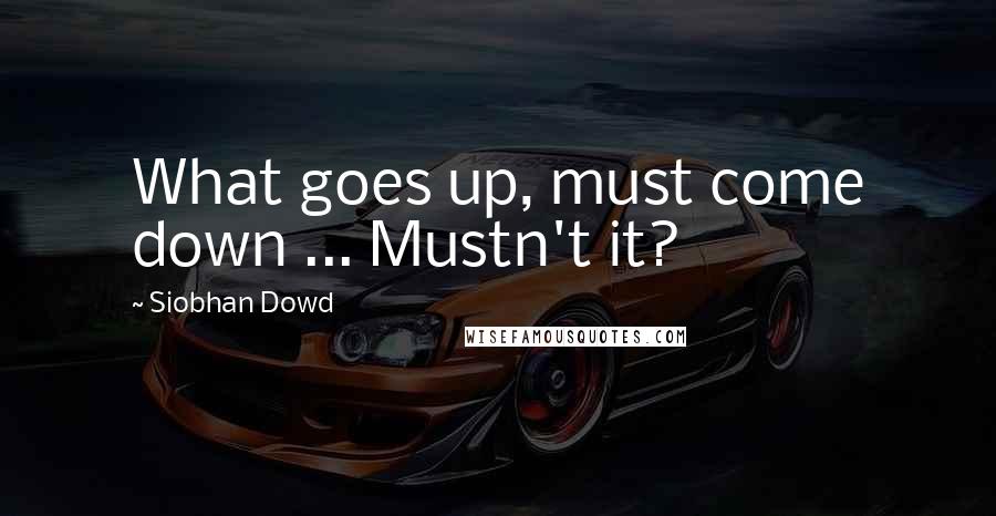 Siobhan Dowd Quotes: What goes up, must come down ... Mustn't it?