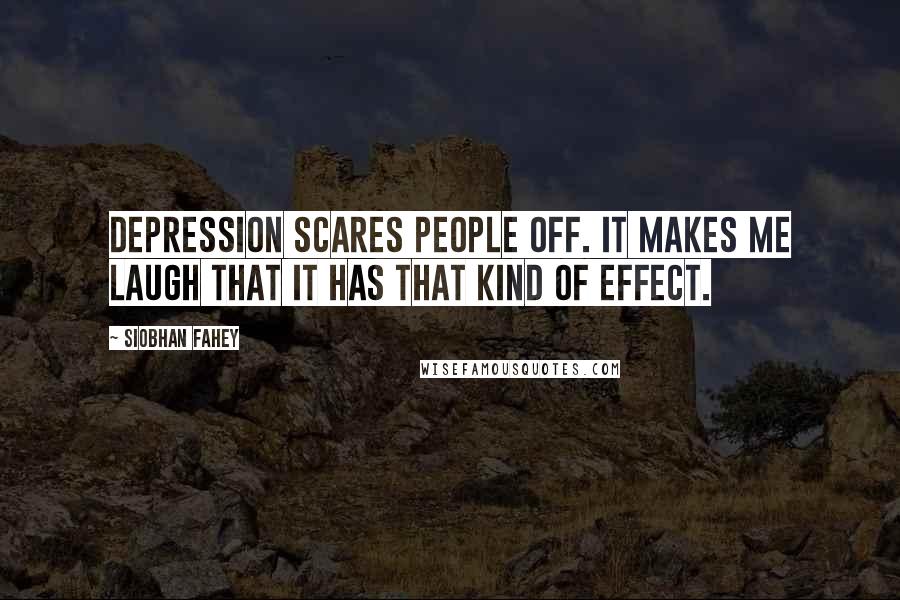 Siobhan Fahey Quotes: Depression scares people off. It makes me laugh that it has that kind of effect.