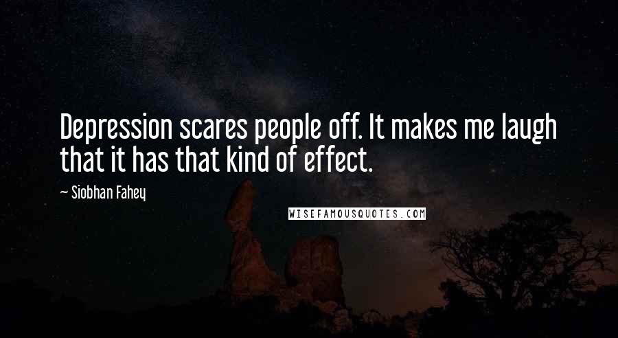 Siobhan Fahey Quotes: Depression scares people off. It makes me laugh that it has that kind of effect.