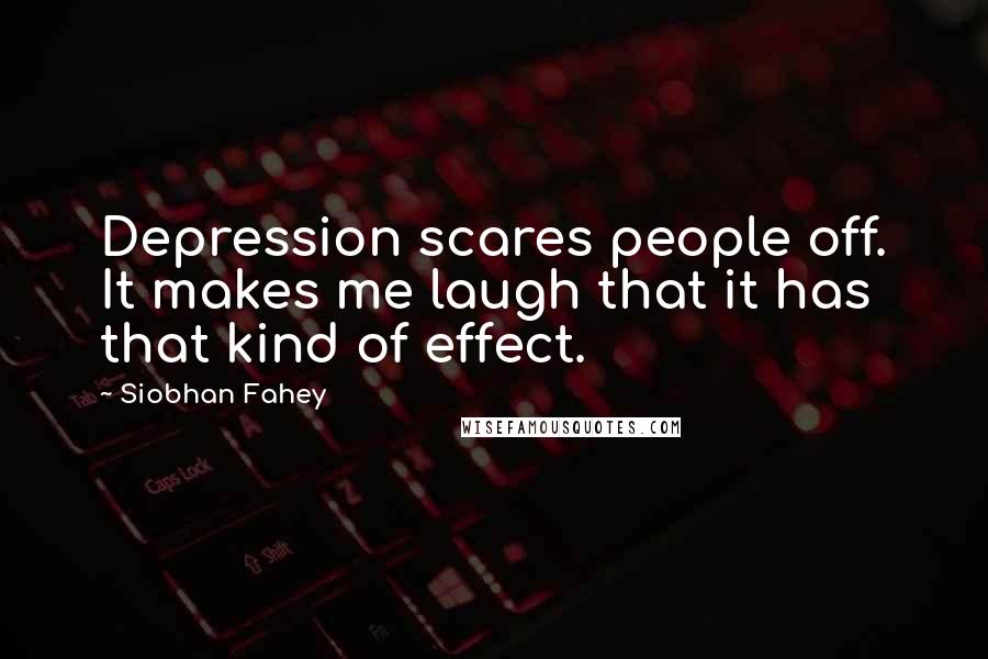 Siobhan Fahey Quotes: Depression scares people off. It makes me laugh that it has that kind of effect.