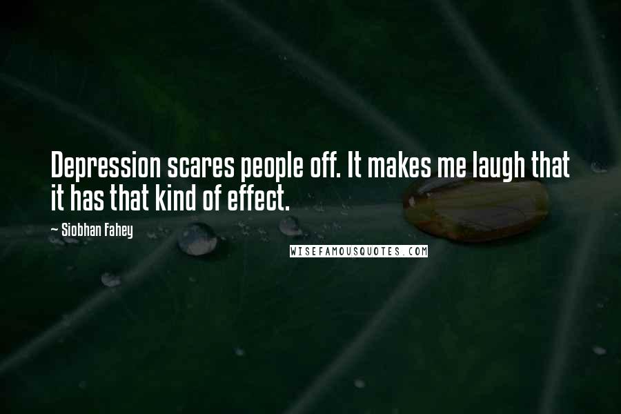 Siobhan Fahey Quotes: Depression scares people off. It makes me laugh that it has that kind of effect.