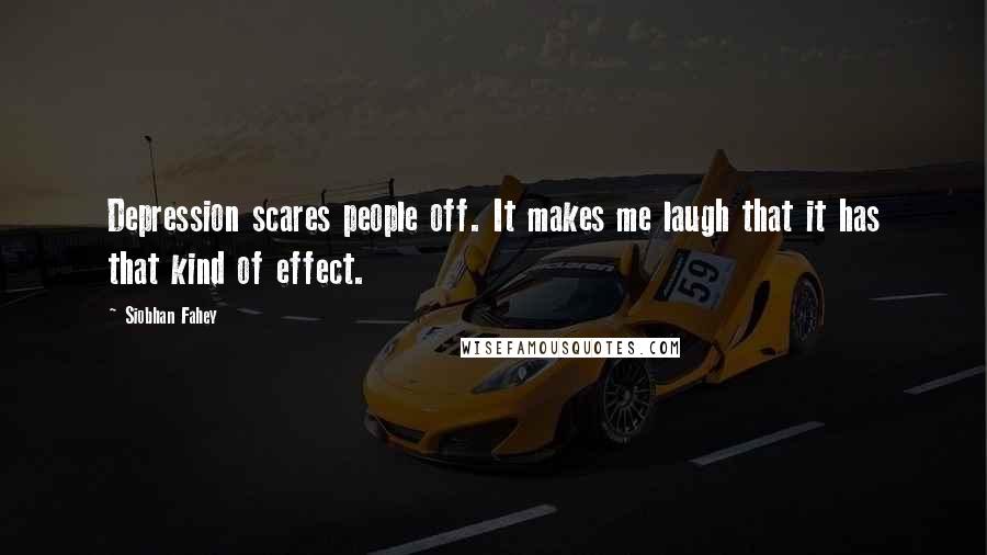 Siobhan Fahey Quotes: Depression scares people off. It makes me laugh that it has that kind of effect.