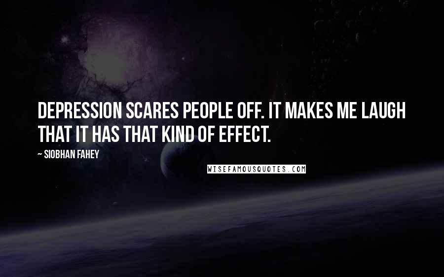 Siobhan Fahey Quotes: Depression scares people off. It makes me laugh that it has that kind of effect.