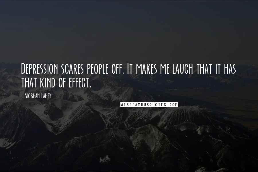 Siobhan Fahey Quotes: Depression scares people off. It makes me laugh that it has that kind of effect.