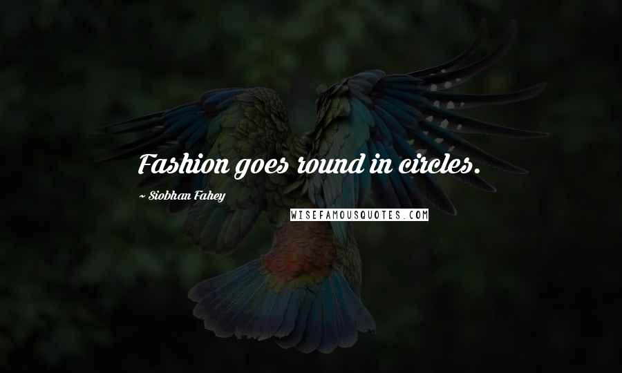 Siobhan Fahey Quotes: Fashion goes round in circles.