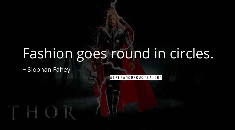 Siobhan Fahey Quotes: Fashion goes round in circles.