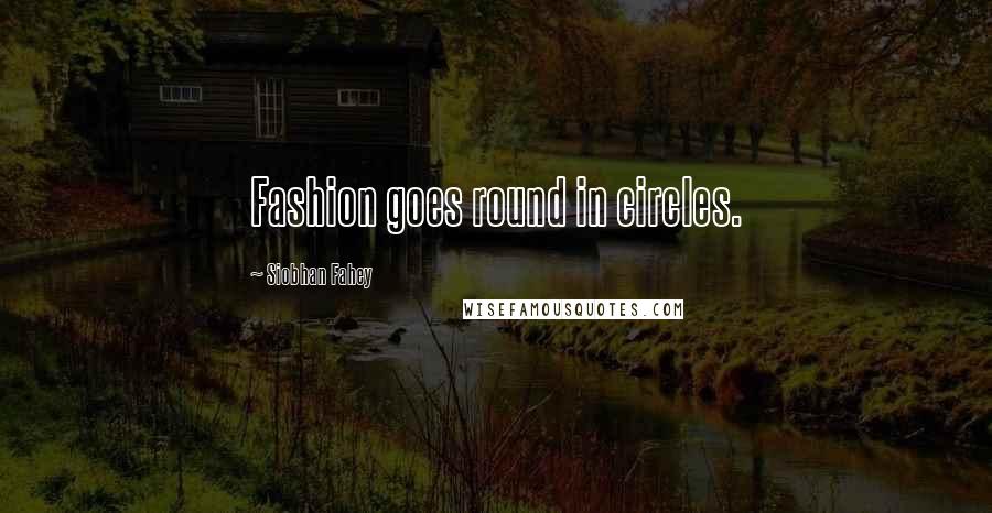 Siobhan Fahey Quotes: Fashion goes round in circles.