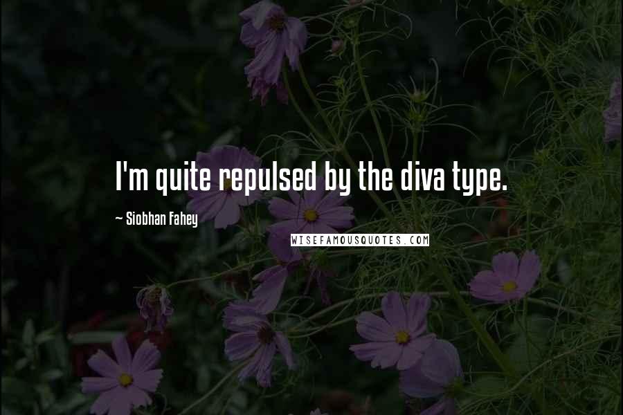Siobhan Fahey Quotes: I'm quite repulsed by the diva type.