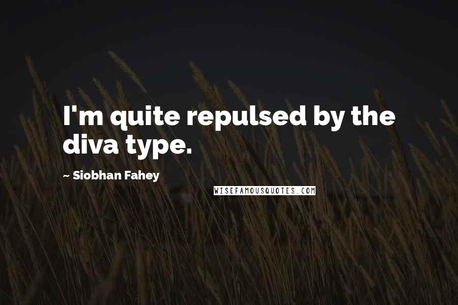 Siobhan Fahey Quotes: I'm quite repulsed by the diva type.