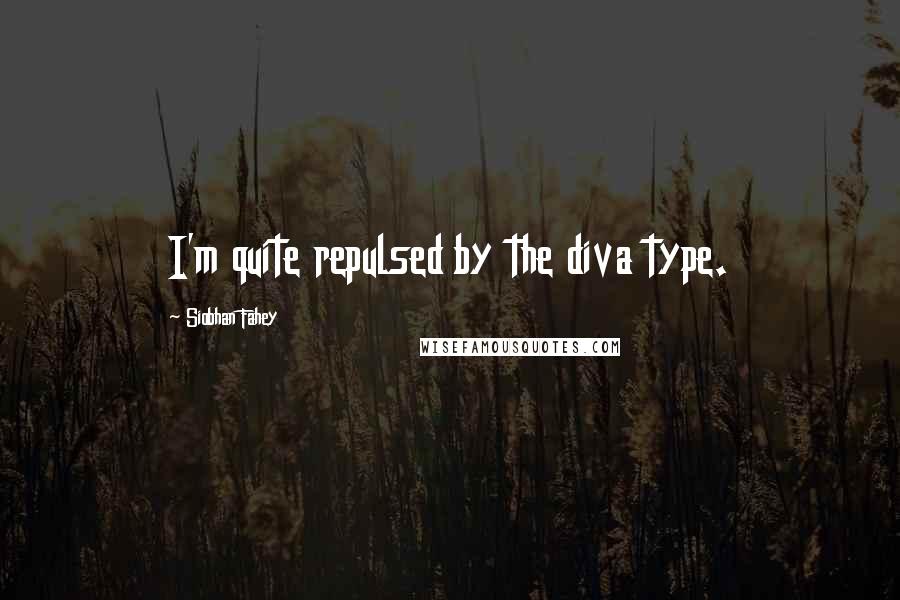 Siobhan Fahey Quotes: I'm quite repulsed by the diva type.