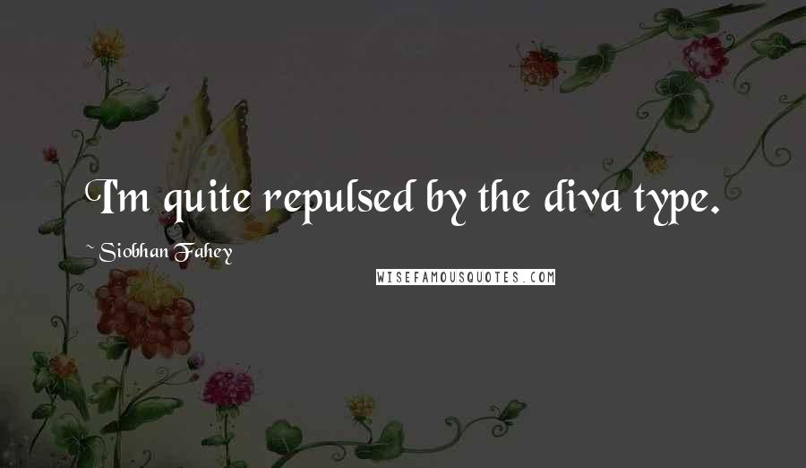 Siobhan Fahey Quotes: I'm quite repulsed by the diva type.