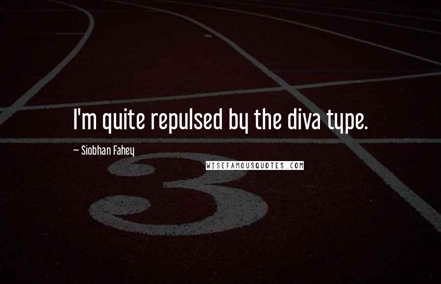 Siobhan Fahey Quotes: I'm quite repulsed by the diva type.