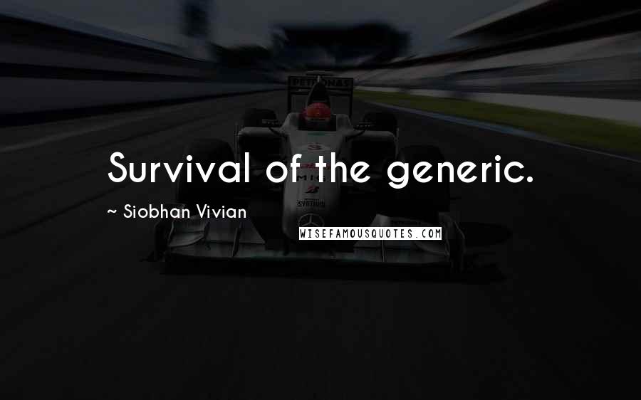 Siobhan Vivian Quotes: Survival of the generic.