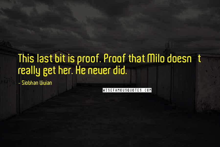 Siobhan Vivian Quotes: This last bit is proof. Proof that Milo doesn't really get her. He never did.