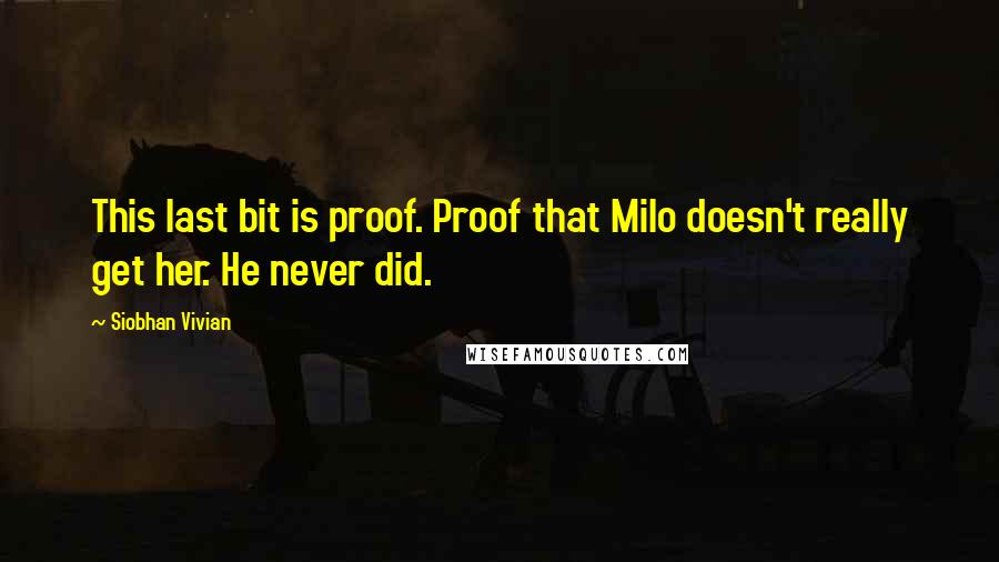 Siobhan Vivian Quotes: This last bit is proof. Proof that Milo doesn't really get her. He never did.