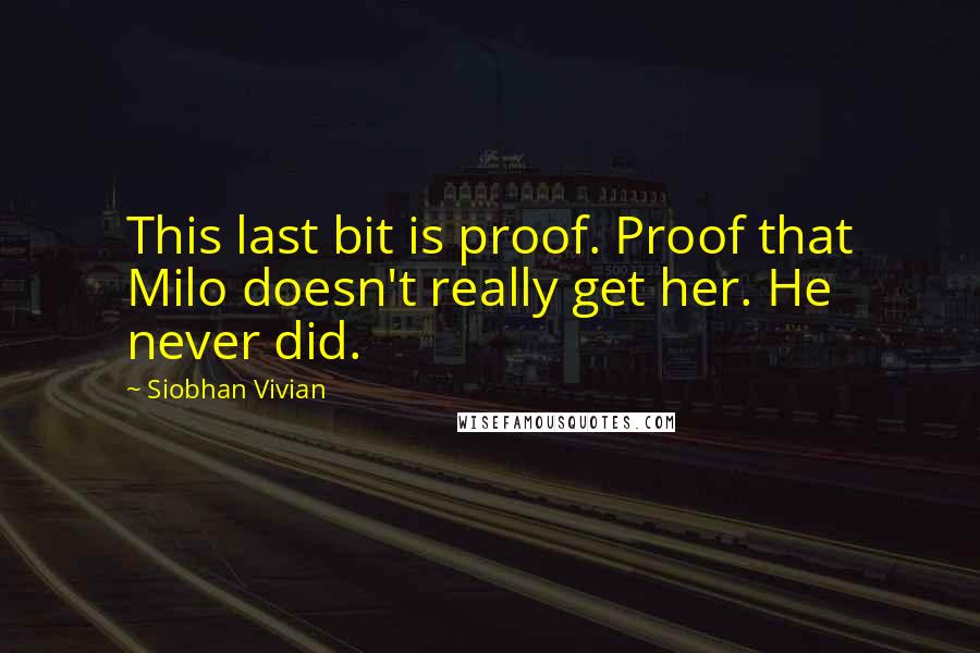 Siobhan Vivian Quotes: This last bit is proof. Proof that Milo doesn't really get her. He never did.