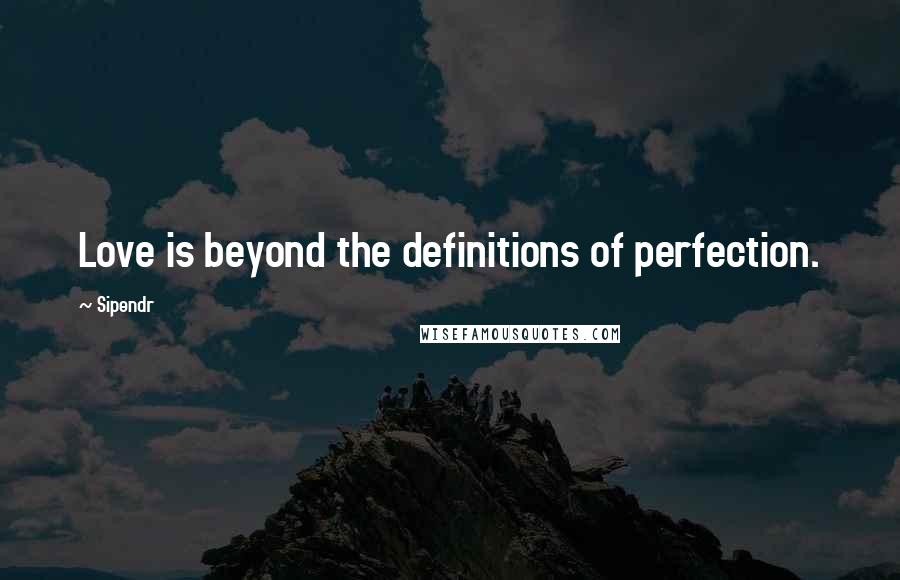 Sipendr Quotes: Love is beyond the definitions of perfection.