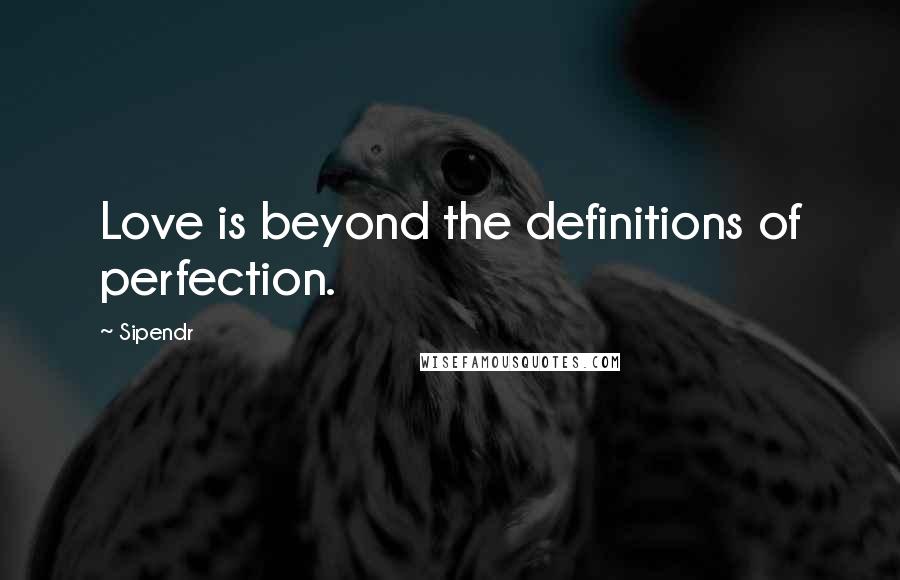 Sipendr Quotes: Love is beyond the definitions of perfection.