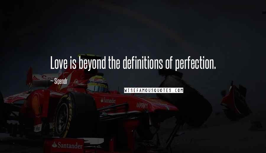 Sipendr Quotes: Love is beyond the definitions of perfection.