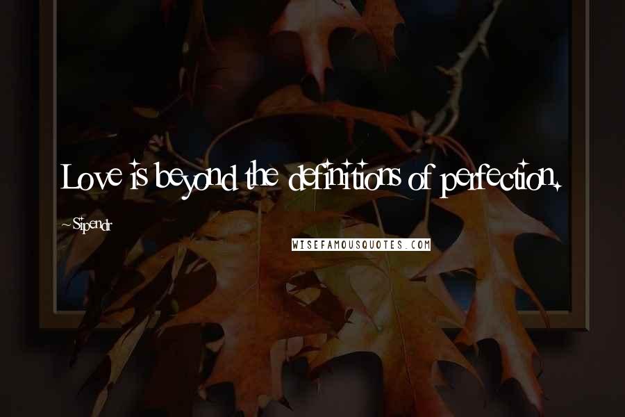 Sipendr Quotes: Love is beyond the definitions of perfection.