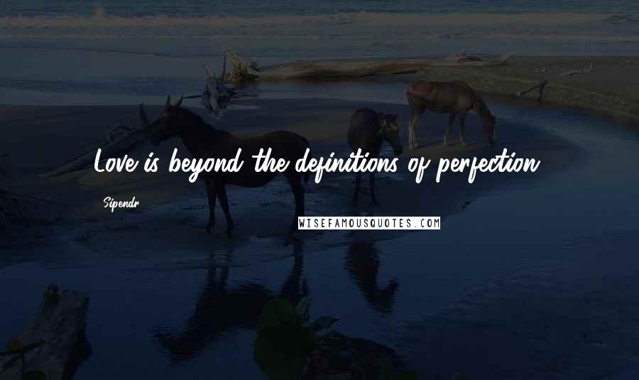 Sipendr Quotes: Love is beyond the definitions of perfection.