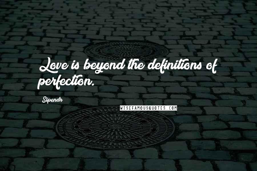 Sipendr Quotes: Love is beyond the definitions of perfection.