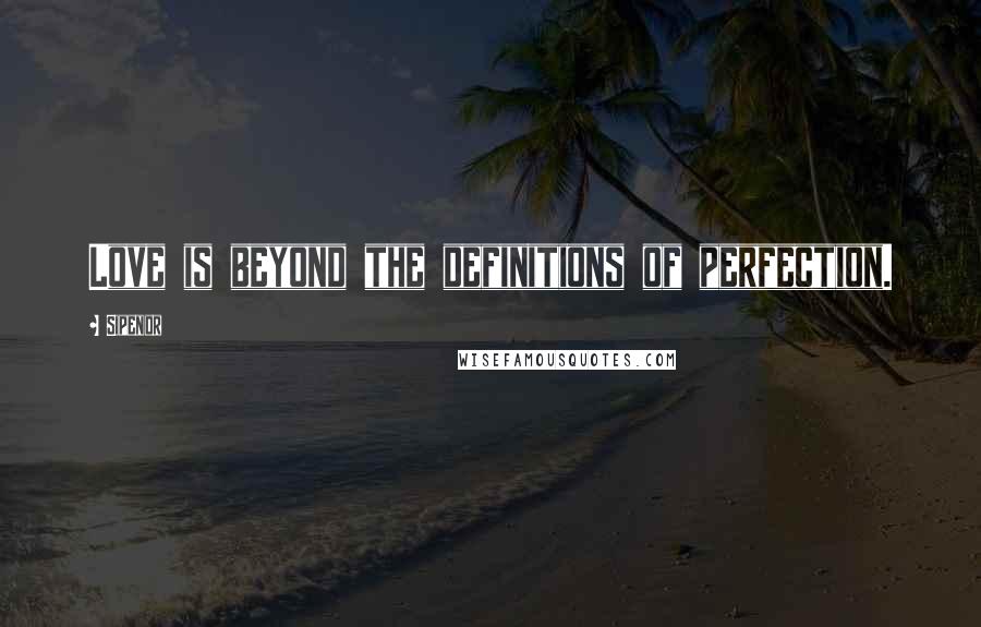 Sipendr Quotes: Love is beyond the definitions of perfection.