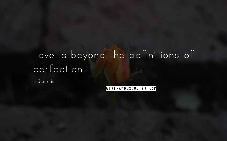 Sipendr Quotes: Love is beyond the definitions of perfection.