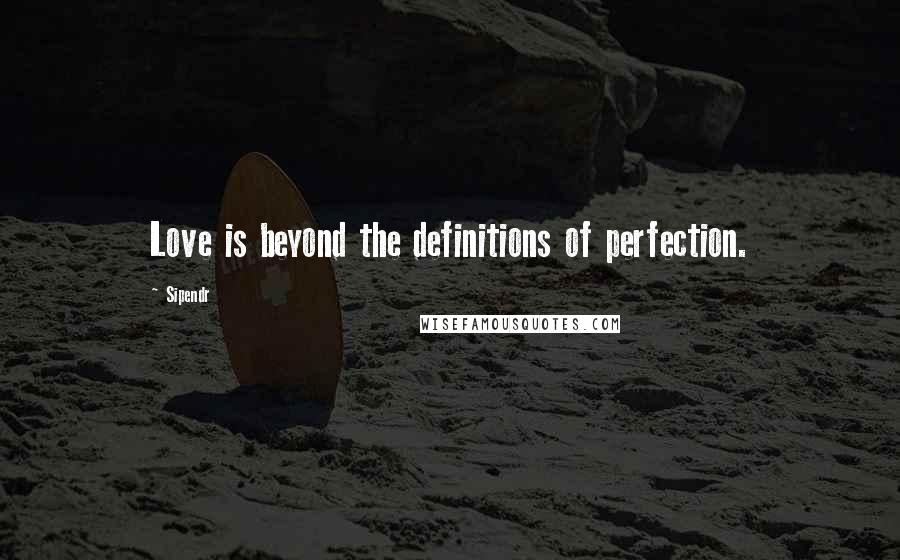 Sipendr Quotes: Love is beyond the definitions of perfection.