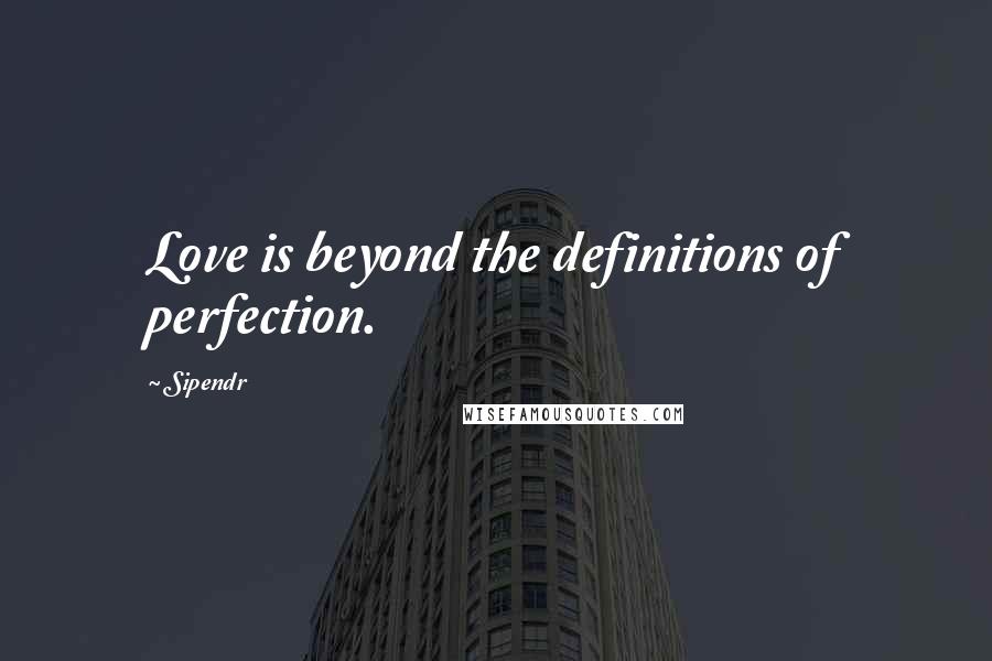 Sipendr Quotes: Love is beyond the definitions of perfection.