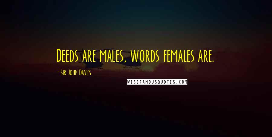 Sir John Davies Quotes: Deeds are males, words females are.