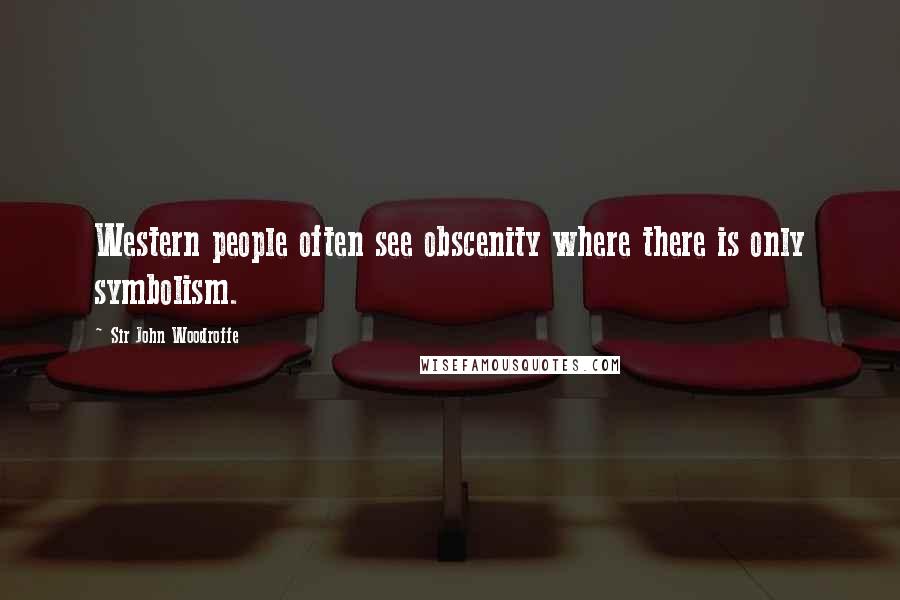 Sir John Woodroffe Quotes: Western people often see obscenity where there is only symbolism.