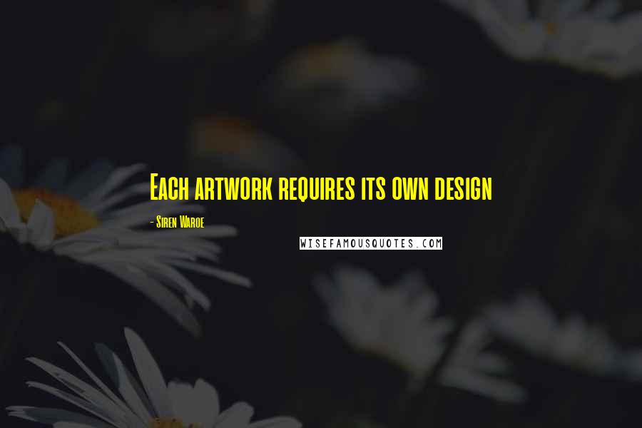 Siren Waroe Quotes: Each artwork requires its own design