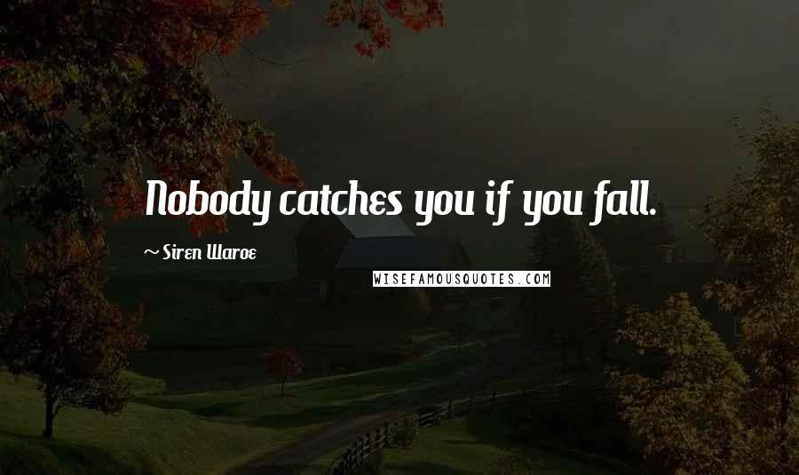 Siren Waroe Quotes: Nobody catches you if you fall.