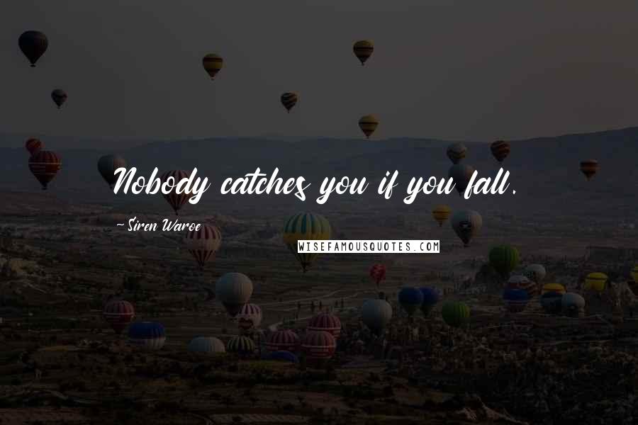 Siren Waroe Quotes: Nobody catches you if you fall.