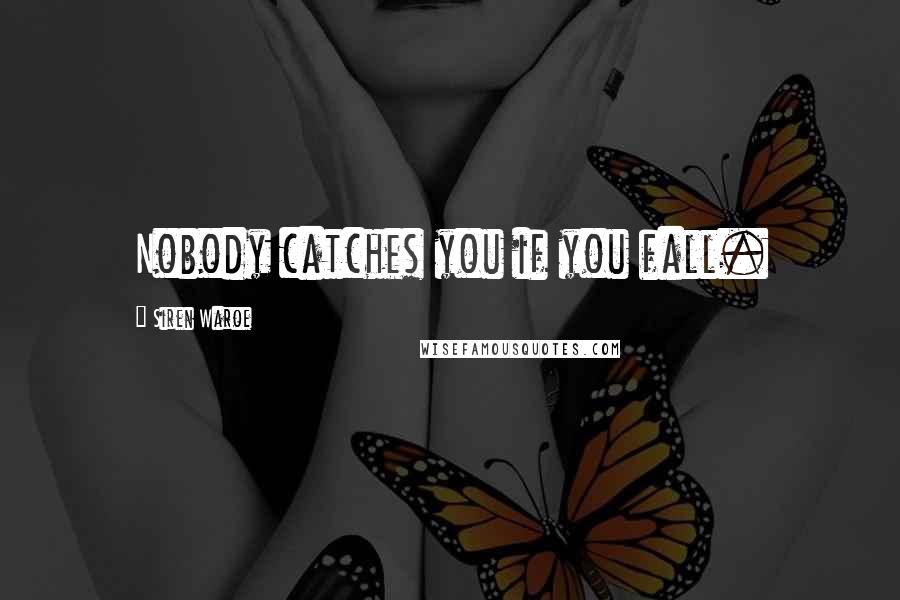 Siren Waroe Quotes: Nobody catches you if you fall.