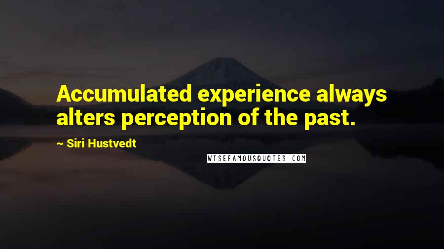 Siri Hustvedt Quotes: Accumulated experience always alters perception of the past.
