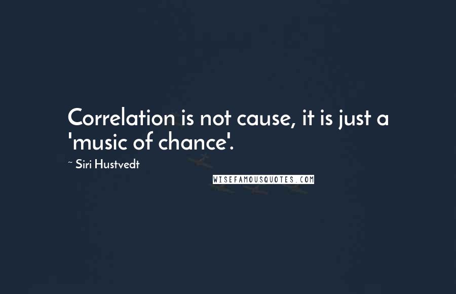 Siri Hustvedt Quotes: Correlation is not cause, it is just a 'music of chance'.