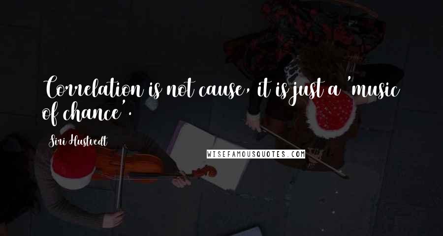 Siri Hustvedt Quotes: Correlation is not cause, it is just a 'music of chance'.