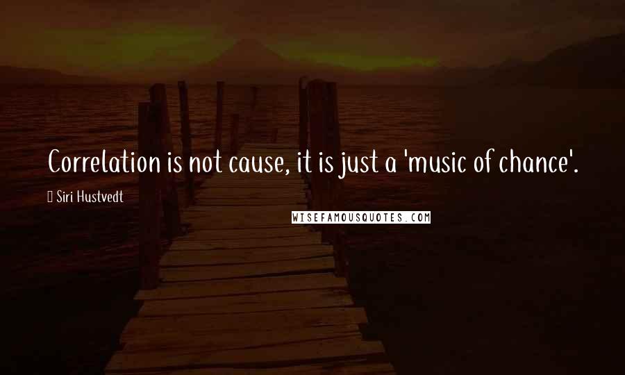 Siri Hustvedt Quotes: Correlation is not cause, it is just a 'music of chance'.