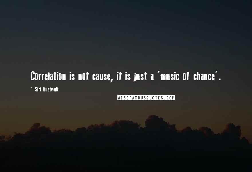 Siri Hustvedt Quotes: Correlation is not cause, it is just a 'music of chance'.