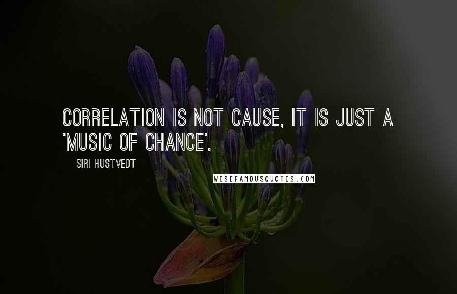 Siri Hustvedt Quotes: Correlation is not cause, it is just a 'music of chance'.