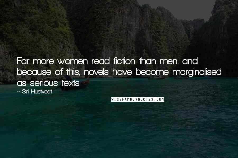 Siri Hustvedt Quotes: Far more women read fiction than men, and because of this, novels have become marginalised as serious texts.